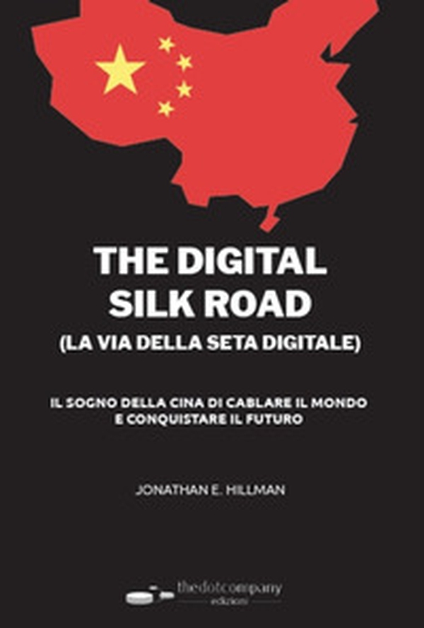 The digital silk road (la via della seta digitale). Il sogno della Cina di cablare il mondo e conquistare il futuro - Librerie.coop The digital silk road (la via della seta digitale). Il sogno della Cina di cablare il mondo e conquistare il futuro - Librerie.coop