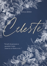Celeste. «Smetti di pensare e guarda il cielo, osserva un fiore e vivi...» - Librerie.coop