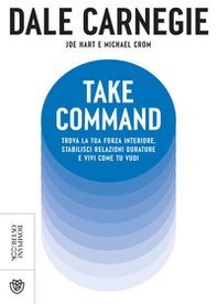 Take command. Trova la tua forza interiore, stabilisci relazioni durature e vivi come vuoi tu - Librerie.coop