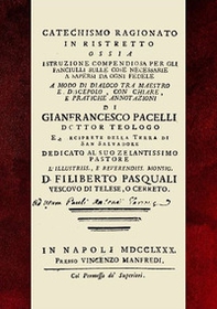Catechismo ragionato in ristretto. Ossia istruzione compendiosa per gli fanciulli sulle cose necessarie a sapersi da ogni fedele a modo di dialoco tra maestro e discepolo, con chiare e pratiche annotazioni - Librerie.coop