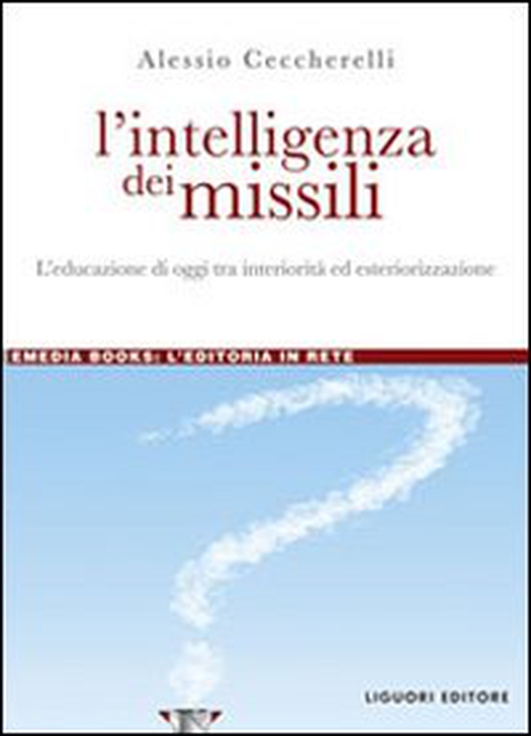 L'intelligenza dei missili. L'educazione di oggi tra interiorità ed esteriorizzazione - Librerie.coop L'intelligenza dei missili. L'educazione di oggi tra interiorità ed esteriorizzazione - Librerie.coop