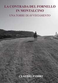 La contrada del Fornello in Montalcino. Una torre di avvistamento - Librerie.coop La contrada del Fornello in Montalcino. Una torre di avvistamento - Librerie.coop