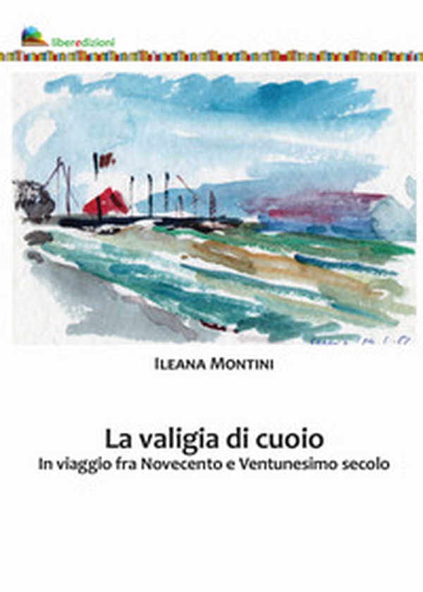 La valigia di cuoio. In viaggio fra Novecento e Ventunesimo secolo - Librerie.coop La valigia di cuoio. In viaggio fra Novecento e Ventunesimo secolo - Librerie.coop