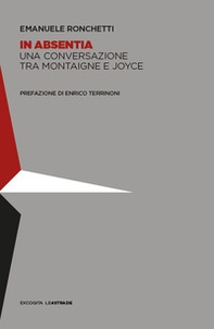 In absentia. Una conversazione tra Montaigne e Joyce - Librerie.coop