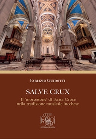 Salve Crux. Il «mottettone» di Santa Croce nella tradizione musicale lucchese - Librerie.coop