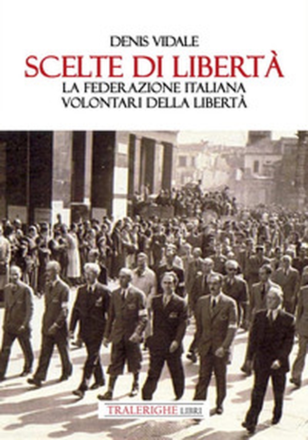Scelte di libertà. La Federazione Italiana Volontari della Libertà - Librerie.coop Scelte di libertà. La Federazione Italiana Volontari della Libertà - Librerie.coop
