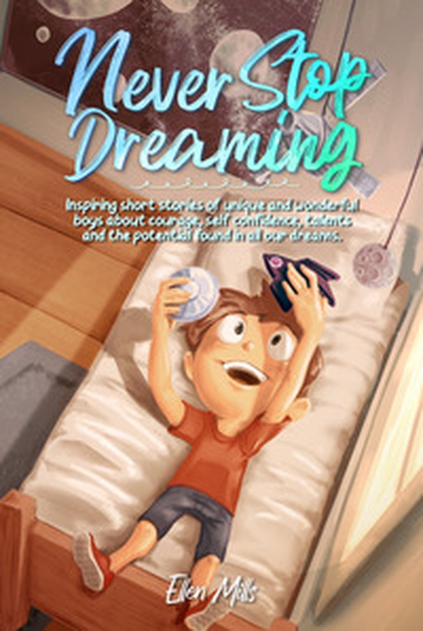 Never stop dreaming. Inspiring short stories of unique and wonderful boys about courage, self-confidence, and the potential found in all our dreams - Librerie.coop Never stop dreaming. Inspiring short stories of unique and wonderful boys about courage, self-confidence, and the potential found in all our dreams - Librerie.coop