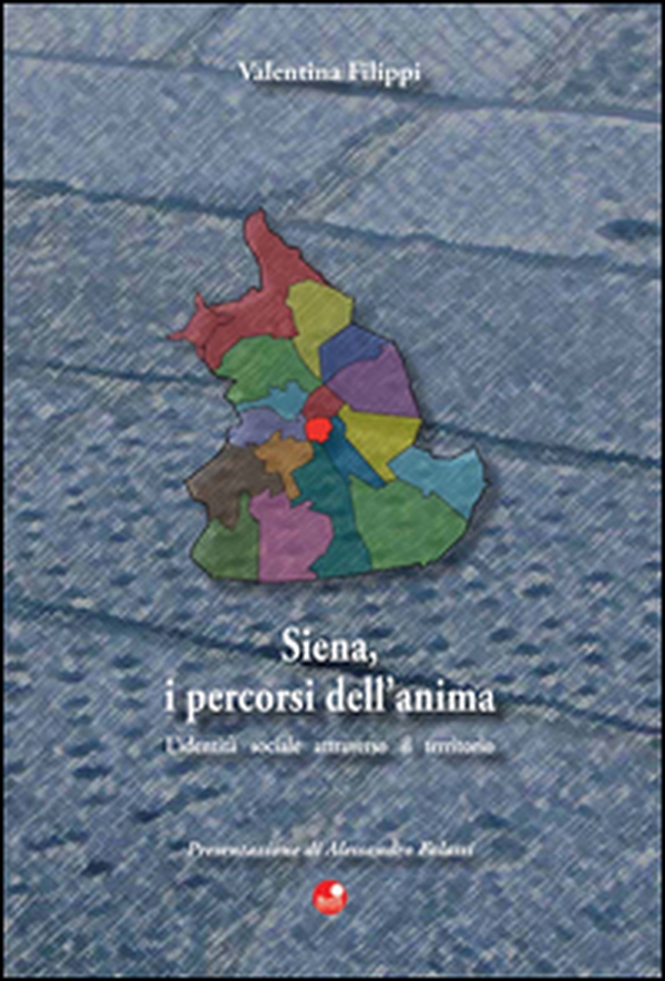 Siena, i percorsi dell'anima. L'identità sociale attraverso il territorio - Librerie.coop Siena, i percorsi dell'anima. L'identità sociale attraverso il territorio - Librerie.coop