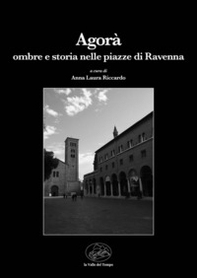 Agorà. Ombre e storia nelle piazze di Ravenna - Librerie.coop