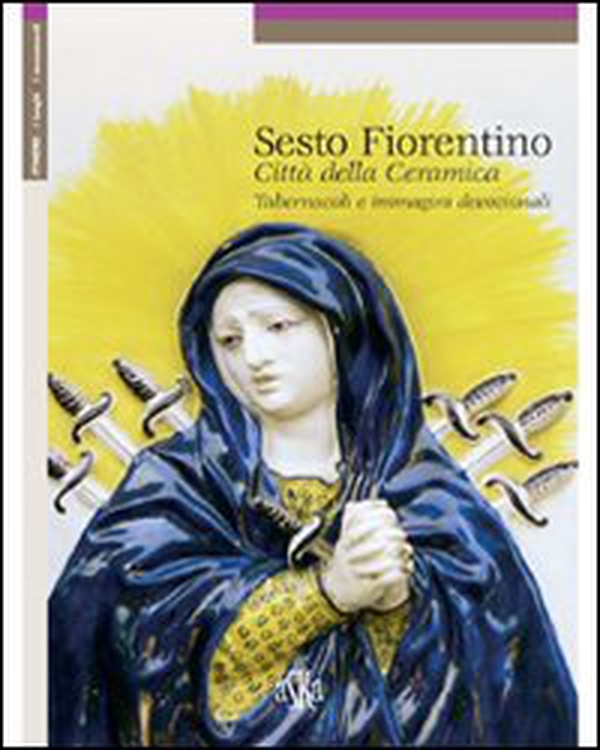 Sesto Fiorentino. Città della ceramica, tabernacoli e immagini devozionali - Librerie.coop Sesto Fiorentino. Città della ceramica, tabernacoli e immagini devozionali - Librerie.coop