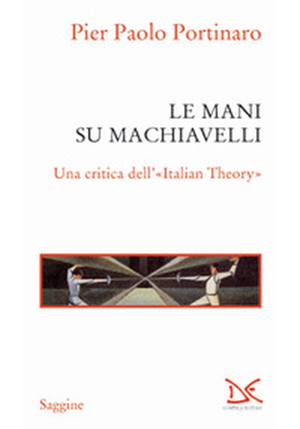 Le mani su Machiavelli. Una critica dell'«Italian theory» - Librerie.coop Le mani su Machiavelli. Una critica dell'«Italian theory» - Librerie.coop