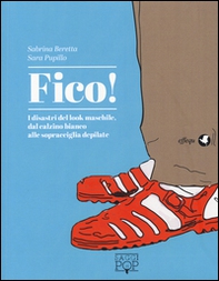 Fico! I disastri del look maschile, dal calzino bianco alle sopracciglia depilate - Librerie.coop Fico! I disastri del look maschile, dal calzino bianco alle sopracciglia depilate - Librerie.coop