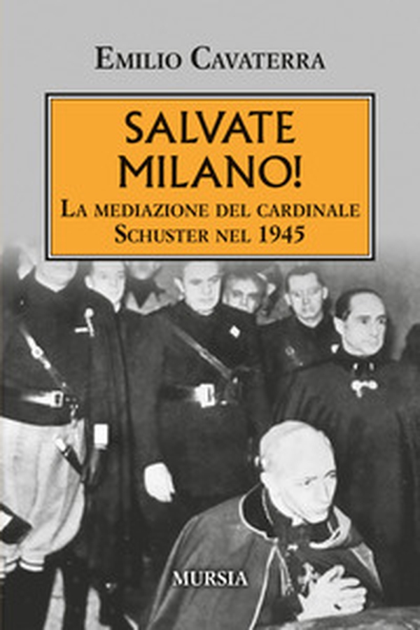 Salvate Milano! La mediazione del cardinale Schuster nel 1945 - Librerie.coop Salvate Milano! La mediazione del cardinale Schuster nel 1945 - Librerie.coop