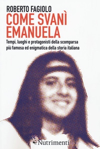 Come svanì Emanuela. Tempi, luoghi e protagonisti della scomparsa più famosa ed enigmatica della storia italiana - Librerie.coop
