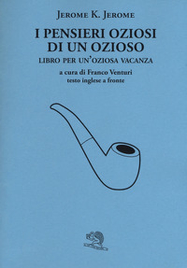 I pensieri oziosi di un ozioso. Libro per un'oziosa vacanza. Testo inglese a fronte - Librerie.coop I pensieri oziosi di un ozioso. Libro per un'oziosa vacanza. Testo inglese a fronte - Librerie.coop