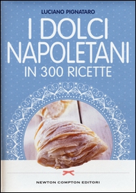 I dolci napoletani in 300 ricette - Librerie.coop I dolci napoletani in 300 ricette - Librerie.coop