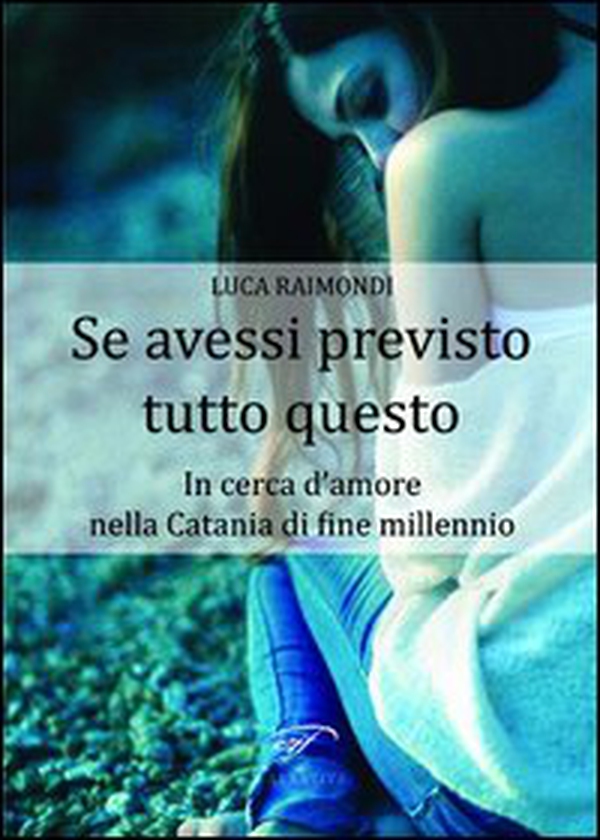 Se avessi previsto tutto questo. In cerca d'amore nella Catania di fine millennio - Librerie.coop Se avessi previsto tutto questo. In cerca d'amore nella Catania di fine millennio - Librerie.coop