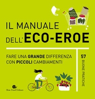 Il manuale dell'eco-eroe. Fare una grande differenza con piccoli cambiamenti - Librerie.coop