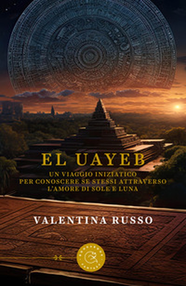 El Uayeb. Un viaggio iniziatico per conoscere se stessi attraverso l'amore di Sole e Luna - Librerie.coop El Uayeb. Un viaggio iniziatico per conoscere se stessi attraverso l'amore di Sole e Luna - Librerie.coop