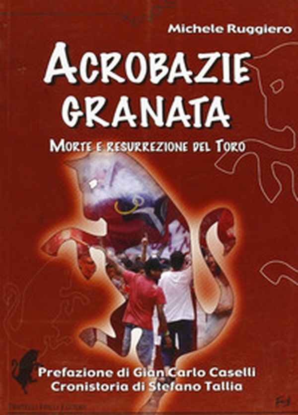 Acrobazie granata. Morte e resurrezione del Toro - Librerie.coop