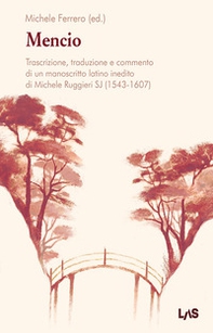 Mencio. Trascrizione, traduzione e commento di un manoscritto latino inedito di Michele Ruggieri SJ (1543-1607) - Librerie.coop