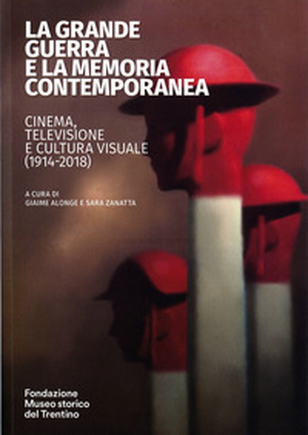 La grande guerra e la memoria contemporanea: cinema, televisione e cultura visuale (1914-2018) - Librerie.coop La grande guerra e la memoria contemporanea: cinema, televisione e cultura visuale (1914-2018) - Librerie.coop