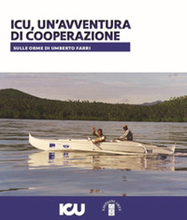 ICU, un'avventura di cooperazione. Sulle orme di Umberto Farri - Librerie.coop ICU, un'avventura di cooperazione. Sulle orme di Umberto Farri - Librerie.coop