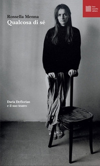 Qualcosa di sé. Daria Deflorian e il suo teatro - Librerie.coop