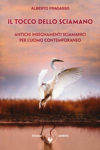 Il tocco dello sciamano. Antichi insegnamenti sciamanici per l'uomo contemporaneo - Librerie.coop