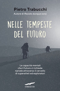Nelle tempeste del futuro. Le capacità mentali che il futuro ci richiede narrate attraverso il cervello di superatleti ed esploratori - Librerie.coop Nelle tempeste del futuro. Le capacità mentali che il futuro ci richiede narrate attraverso il cervello di superatleti ed esploratori - Librerie.coop