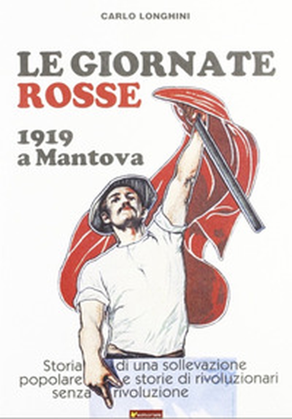 Le giornate rosse. 1919 a Mantova. Storia di una sollevazione popolare e storie di rivoluzionari senza rivoluzione - Librerie.coop