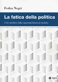 La fatica della politica. L'irto sentiero dalla rappresentanza al risultato - Librerie.coop
