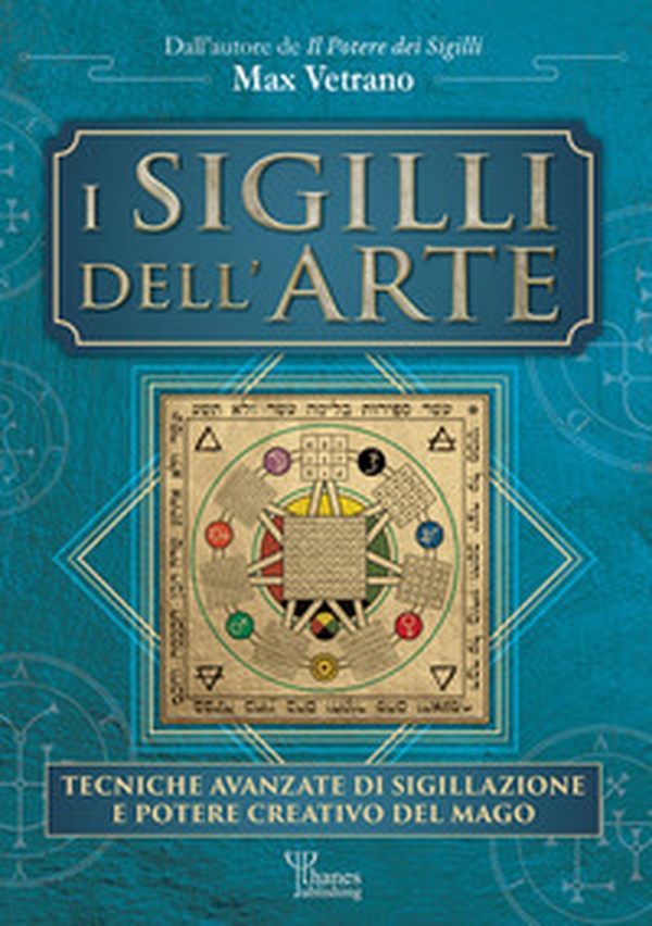 I sigilli dell'arte. Tecniche avanzate di sigillazione e potere creativo del mago - Librerie.coop