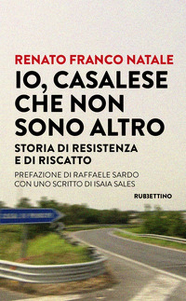 Io, Casalese che non sono altro. Storia di resistenza e di riscatto - Librerie.coop Io, Casalese che non sono altro. Storia di resistenza e di riscatto - Librerie.coop