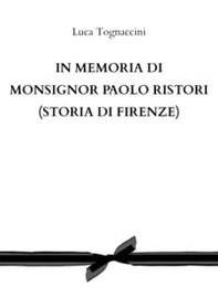 In memoria di Monsignor Paolo Ristori (Storia di Firenze) - Librerie.coop