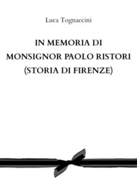 In memoria di Monsignor Paolo Ristori (Storia di Firenze) - Librerie.coop