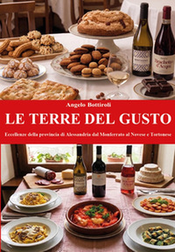 Le terre del gusto. Eccellenze della provincia di Alessandria dal Monferrato al Novese e Tortonese - Librerie.coop
