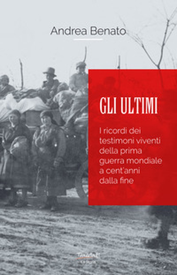 Gli ultimi. I ricordi dei testimoni viventi della prima guerra mondiale a cent'anni dalla fine - Librerie.coop Gli ultimi. I ricordi dei testimoni viventi della prima guerra mondiale a cent'anni dalla fine - Librerie.coop