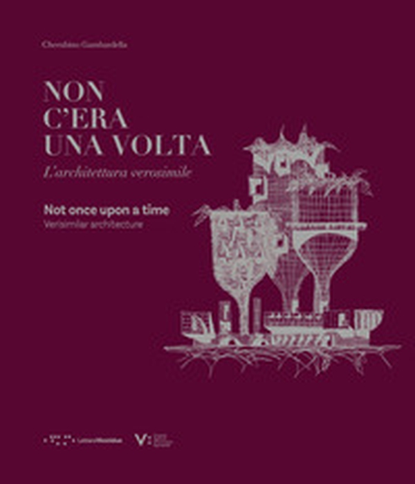 Non c'era una volta. L'architettura verosimile-Non once upon a time. Verisimilar architecture - Librerie.coop Non c'era una volta. L'architettura verosimile-Non once upon a time. Verisimilar architecture - Librerie.coop