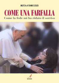 Come una farfalla. Come la fede mi ha ridato il sorriso - Librerie.coop