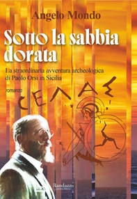 Sotto la sabbia dorata. La straordinaria avventura archeologica di Paolo Orsi in Sicilia - Librerie.coop