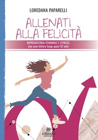 Allenati alla felicità. Imprenditoria femminile e fitness - Librerie.coop