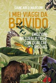 I miei viaggi da brivido. Emozioni naturalistiche con qualche rischio - Librerie.coop