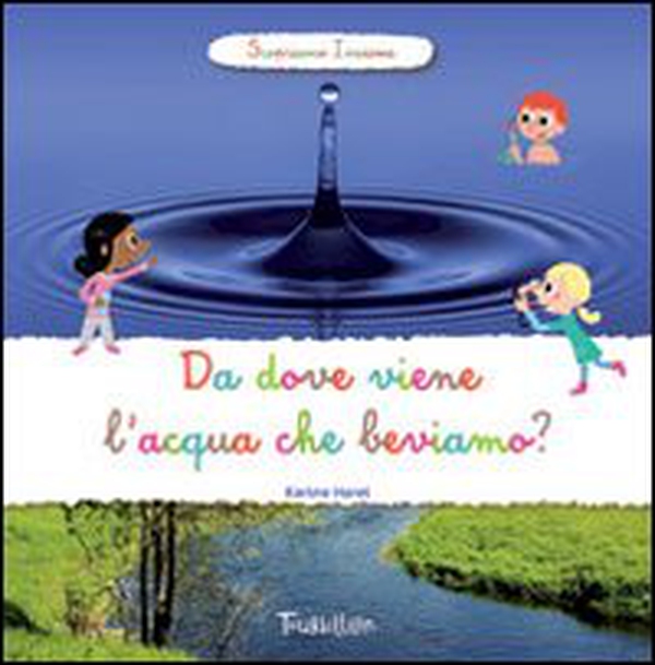 Da dove viene l'acqua che beviamo? Scopriamo insieme - Librerie.coop Da dove viene l'acqua che beviamo? Scopriamo insieme - Librerie.coop