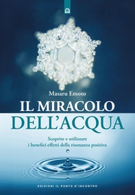 Il miracolo dell'acqua. Scoprire e utilizzare i benefici effetti della risonanza positiva - Librerie.coop