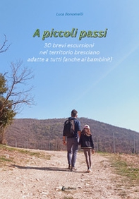 A piccoli passi. 30 brevi escursioni nel territorio bresciano adatte a tutte le età (anche ai bambini!) - Librerie.coop