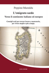 L'emigrato sardo. Verso il continente italiano ed europeo. Consigli reali per trovare lavoro e mantenerlo, per vivere meglio e più a lungo - Librerie.coop