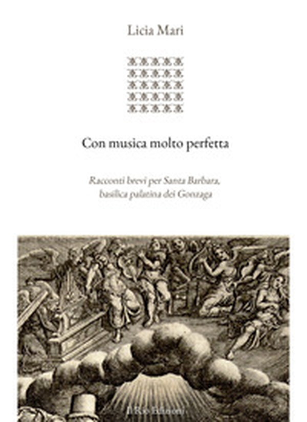 Con musica molto perfetta. Racconti brevi per Santa Barbara, basilica palatina dei Gonzaga - Librerie.coop Con musica molto perfetta. Racconti brevi per Santa Barbara, basilica palatina dei Gonzaga - Librerie.coop