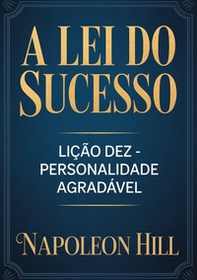 A lei do sucesso. Lição dez. Personalidade agradavel - Librerie.coop