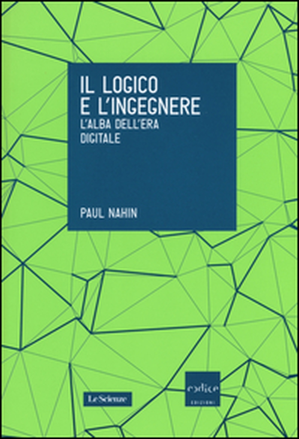 Il logico e l'ingegnere. L'alba dell'era digitale - Librerie.coop Il logico e l'ingegnere. L'alba dell'era digitale - Librerie.coop